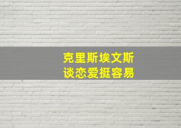 克里斯埃文斯 谈恋爱挺容易